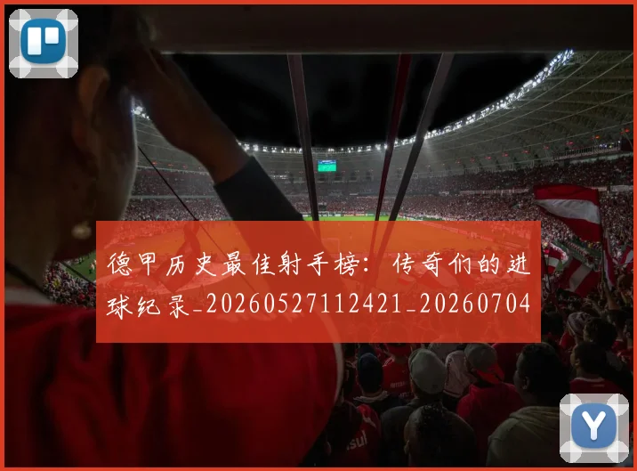 德甲历史最佳射手榜：传奇们的进球纪录_20260527112421_20260704173029