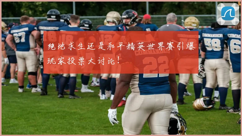 绝地求生还是和平精英世界赛引爆玩家投票大讨论!