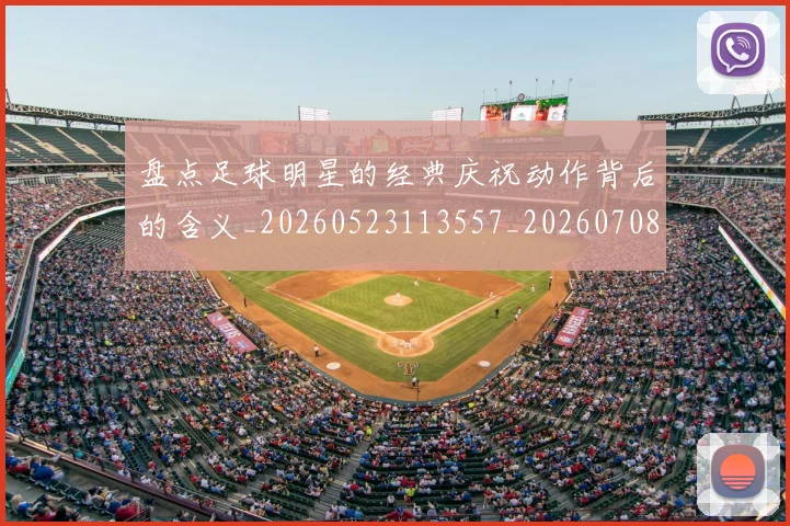 盘点足球明星的经典庆祝动作背后的含义_20260523113557_20260708194537