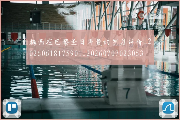 梅西在巴黎圣日耳曼的岁月评价_20260618175901_20260707023053