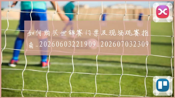 如何购买世锦赛门票及现场观赛指南_20260603221909_20260703230947_20260720183815