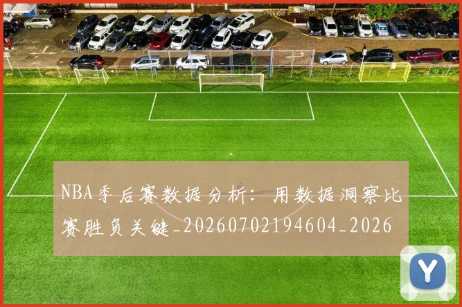 NBA季后赛数据分析：用数据洞察比赛胜负关键_20260702194604_20260714211625