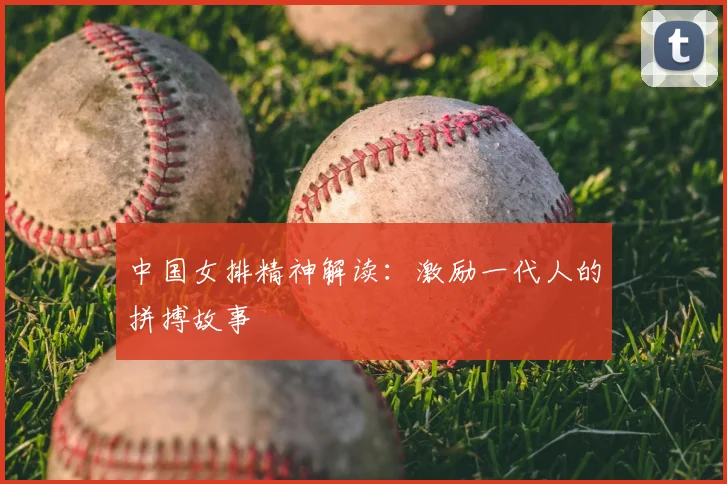 中国女排精神解读：激励一代人的拼搏故事