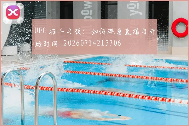 UFC 格斗之夜：如何观看直播与开始时间_20260714215706