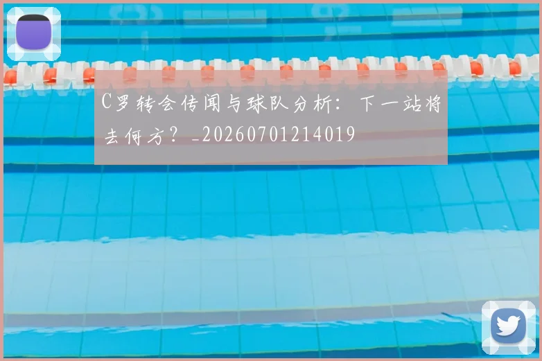 C罗转会传闻与球队分析：下一站将去何方？_20260701214019