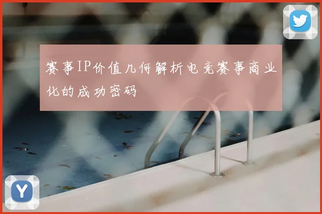 赛事IP价值几何解析电竞赛事商业化的成功密码
